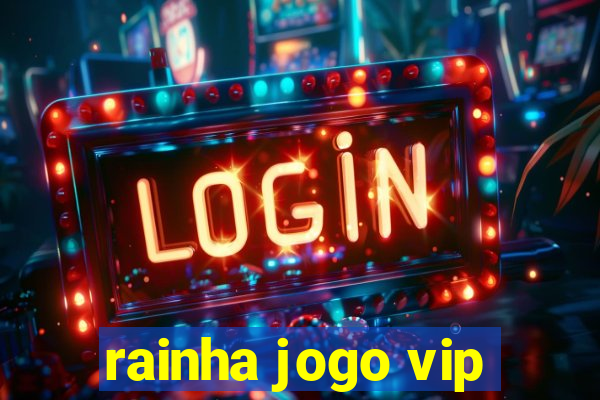 rainha jogo vip